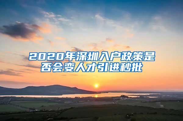 2020年深圳入户政策是否会变人才引进秒批