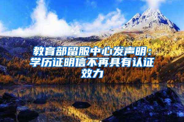 教育部留服中心发声明：学历证明信不再具有认证效力