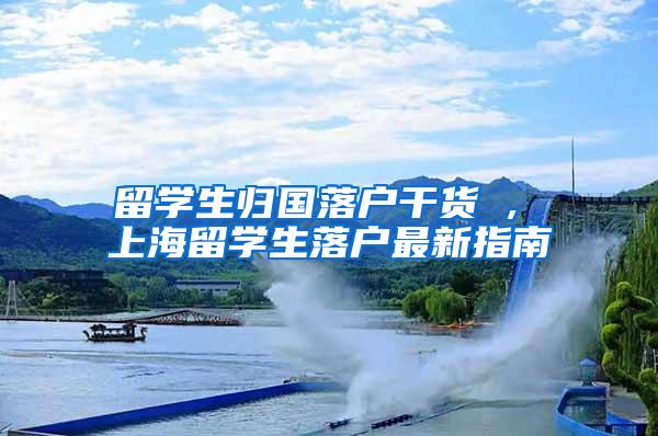 留学生归国落户干货 , 上海留学生落户最新指南