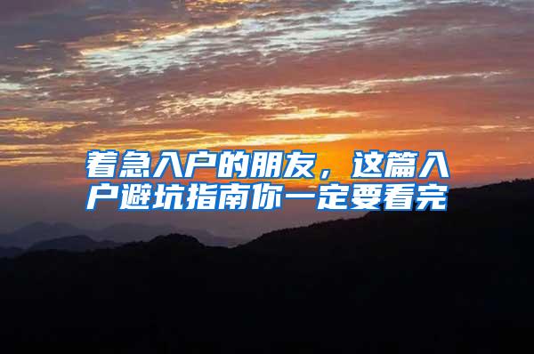 着急入户的朋友，这篇入户避坑指南你一定要看完