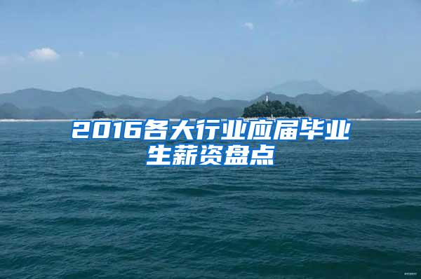 2016各大行业应届毕业生薪资盘点