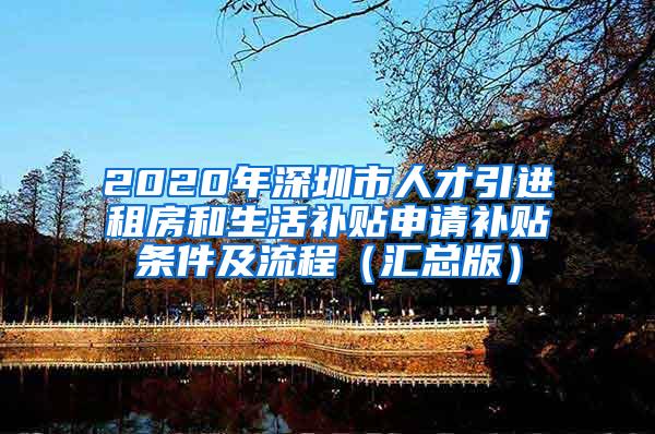 2020年深圳市人才引进租房和生活补贴申请补贴条件及流程（汇总版）
