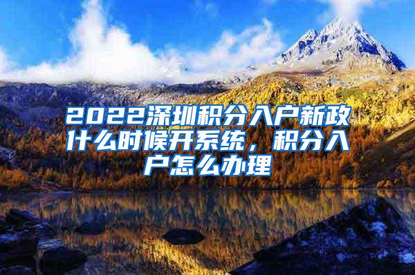 2022深圳积分入户新政什么时候开系统，积分入户怎么办理