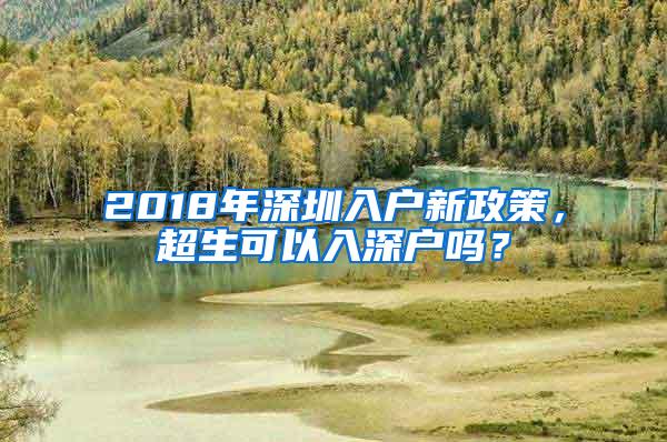 2018年深圳入户新政策，超生可以入深户吗？