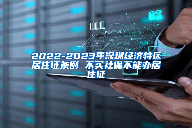 2022-2023年深圳经济特区居住证条例 不买社保不能办居住证