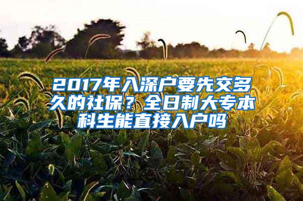 2017年入深户要先交多久的社保？全日制大专本科生能直接入户吗