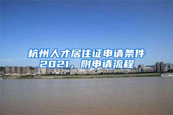 杭州人才居住证申请条件2021，附申请流程