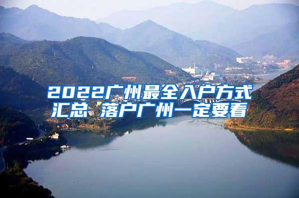 2022广州最全入户方式汇总 落户广州一定要看