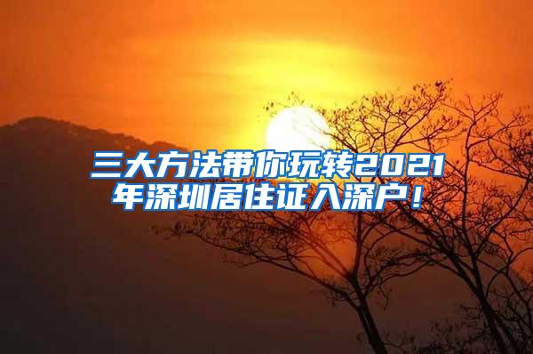 三大方法带你玩转2021年深圳居住证入深户！