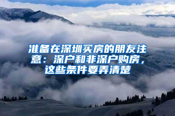 准备在深圳买房的朋友注意：深户和非深户购房，这些条件要弄清楚