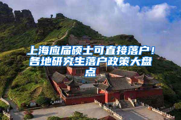 上海应届硕士可直接落户！各地研究生落户政策大盘点