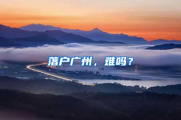 落户广州，难吗？