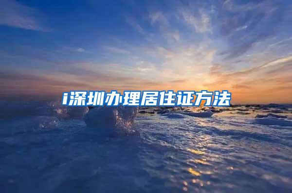 i深圳办理居住证方法