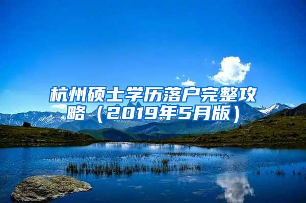 杭州硕士学历落户完整攻略（2019年5月版）