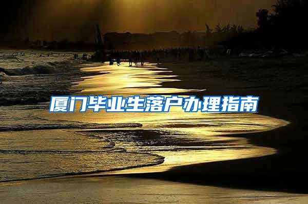 厦门毕业生落户办理指南