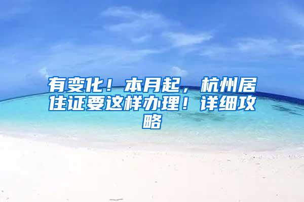 有变化！本月起，杭州居住证要这样办理！详细攻略