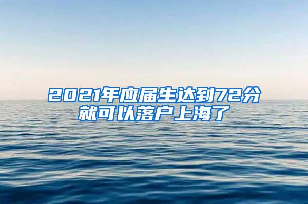 2021年应届生达到72分就可以落户上海了