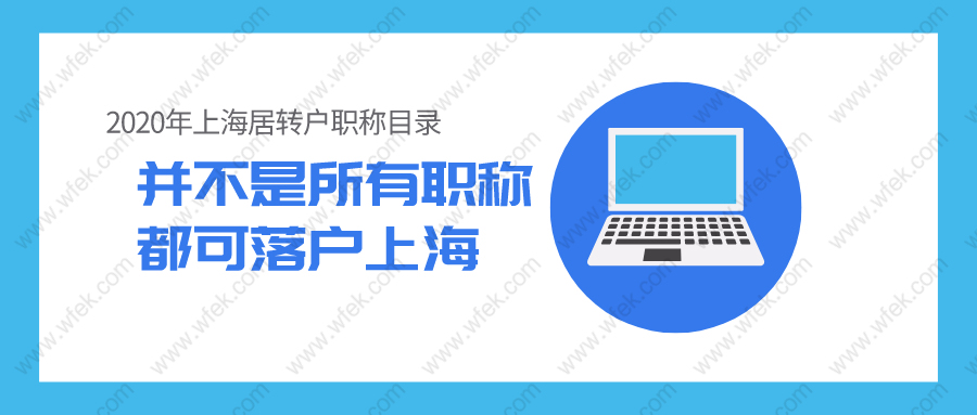并不是所有职称都可落户上海,还要符合2020年上海居转户职称目录