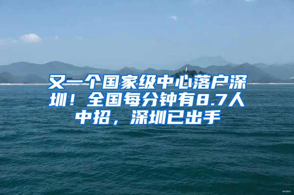 又一个国家级中心落户深圳！全国每分钟有8.7人中招，深圳已出手