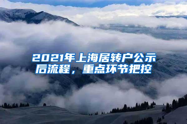 2021年上海居转户公示后流程，重点环节把控