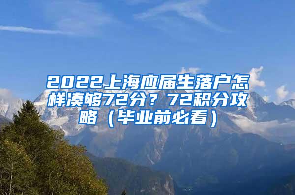 2022上海应届生落户怎样凑够72分？72积分攻略（毕业前必看）