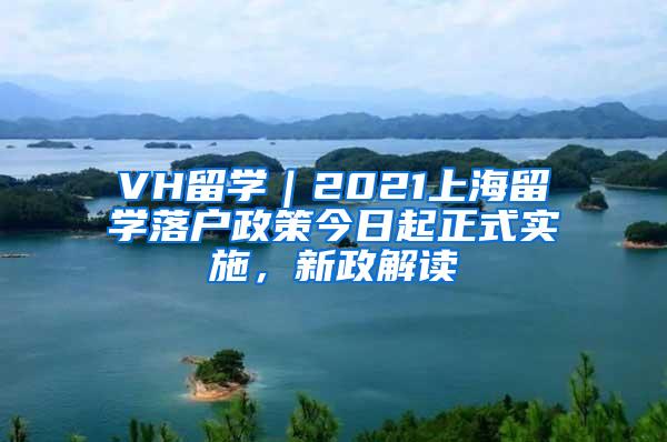 VH留学｜2021上海留学落户政策今日起正式实施，新政解读