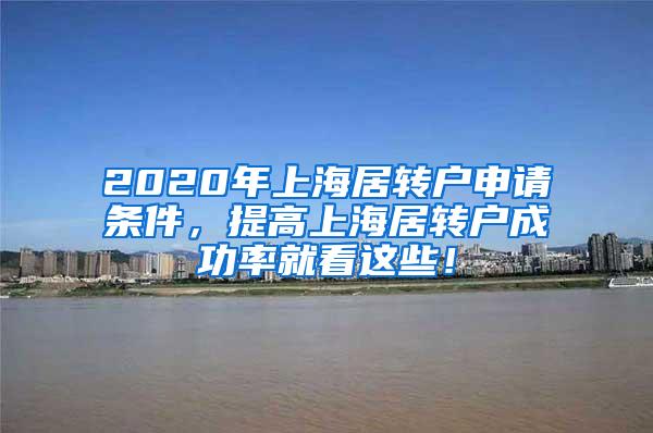 2020年上海居转户申请条件，提高上海居转户成功率就看这些！