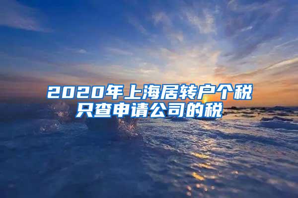 2020年上海居转户个税只查申请公司的税