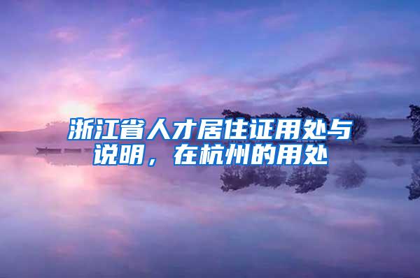 浙江省人才居住证用处与说明，在杭州的用处