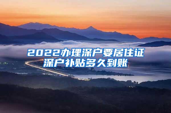 2022办理深户要居住证深户补贴多久到账