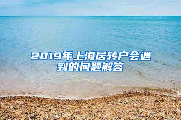 2019年上海居转户会遇到的问题解答