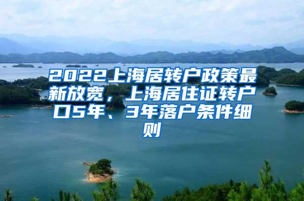 2022上海居转户政策最新放宽，上海居住证转户口5年、3年落户条件细则