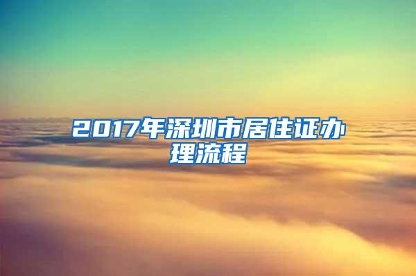 2017年深圳市居住证办理流程