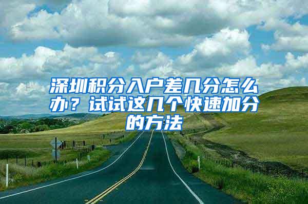 深圳积分入户差几分怎么办？试试这几个快速加分的方法