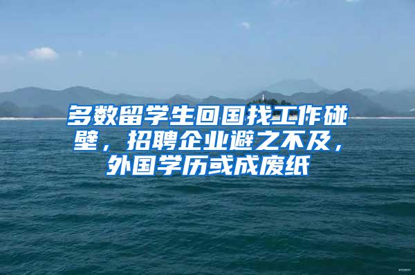 多数留学生回国找工作碰壁，招聘企业避之不及，外国学历或成废纸