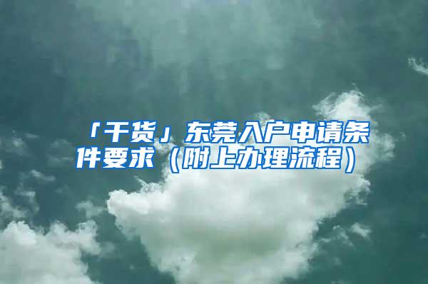 「干货」东莞入户申请条件要求（附上办理流程）