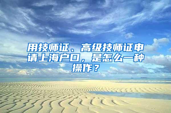 用技师证、高级技师证申请上海户口，是怎么一种操作？