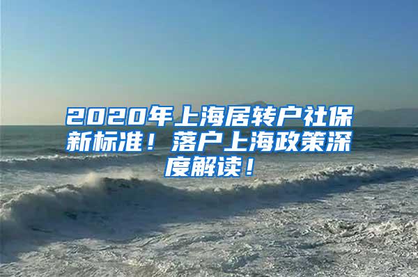 2020年上海居转户社保新标准！落户上海政策深度解读！