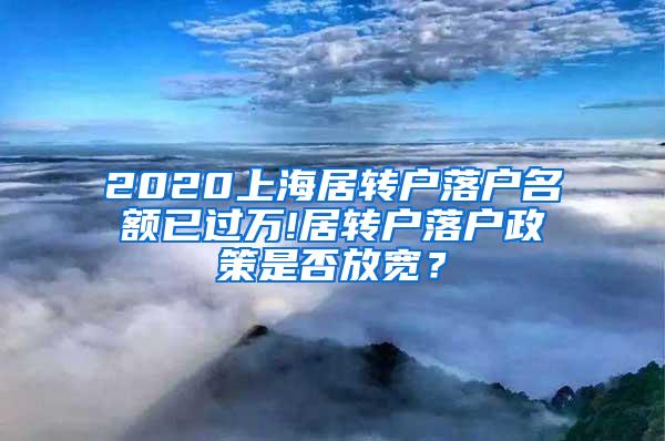 2020上海居转户落户名额已过万!居转户落户政策是否放宽？