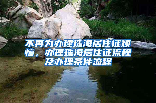 不再为办理珠海居住证烦恼，办理珠海居住证流程及办理条件流程