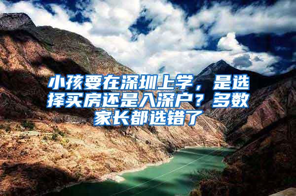 小孩要在深圳上学，是选择买房还是入深户？多数家长都选错了