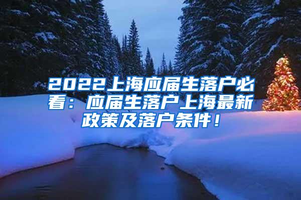 2022上海应届生落户必看：应届生落户上海最新政策及落户条件！