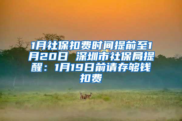 1月社保扣费时间提前至1月20日 深圳市社保局提醒：1月19日前请存够钱扣费