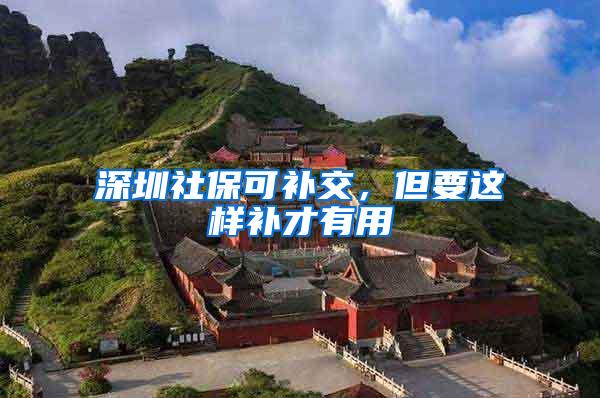 深圳社保可补交，但要这样补才有用