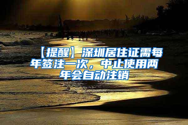 【提醒】深圳居住证需每年签注一次，中止使用两年会自动注销