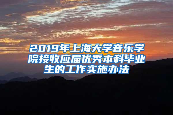2019年上海大学音乐学院接收应届优秀本科毕业生的工作实施办法