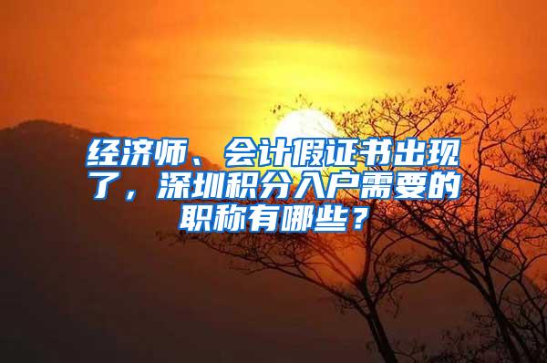 经济师、会计假证书出现了，深圳积分入户需要的职称有哪些？