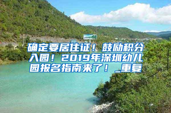 确定要居住证！鼓励积分入园！2019年深圳幼儿园报名指南来了！_重复