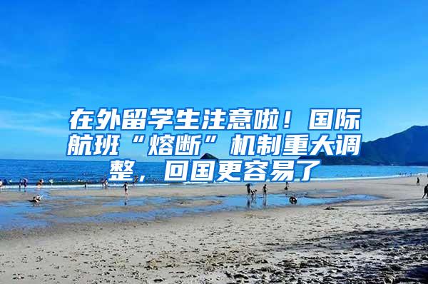 在外留学生注意啦！国际航班“熔断”机制重大调整，回国更容易了