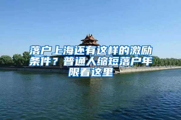 落户上海还有这样的激励条件？普通人缩短落户年限看这里